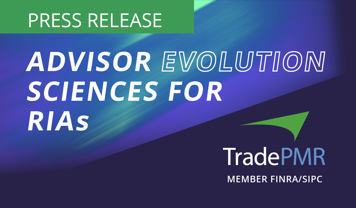 Press Release. Advisor Evolution Sciences for RIAs. TradePMR Member FINRA/SIPC