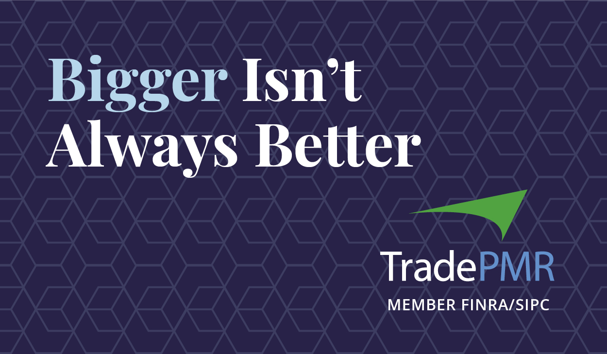Bigger isn’t always better Blog by TradePMR